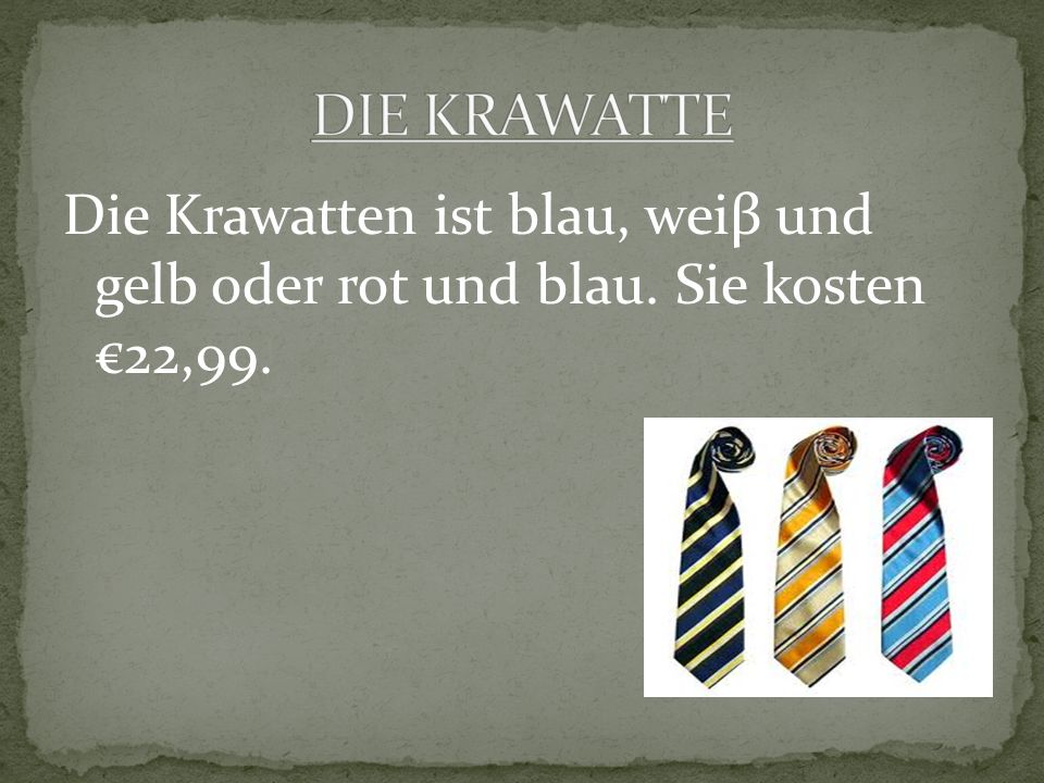 Die Krawatten ist blau, weiβ und gelb oder rot und blau. Sie kosten 22,99.