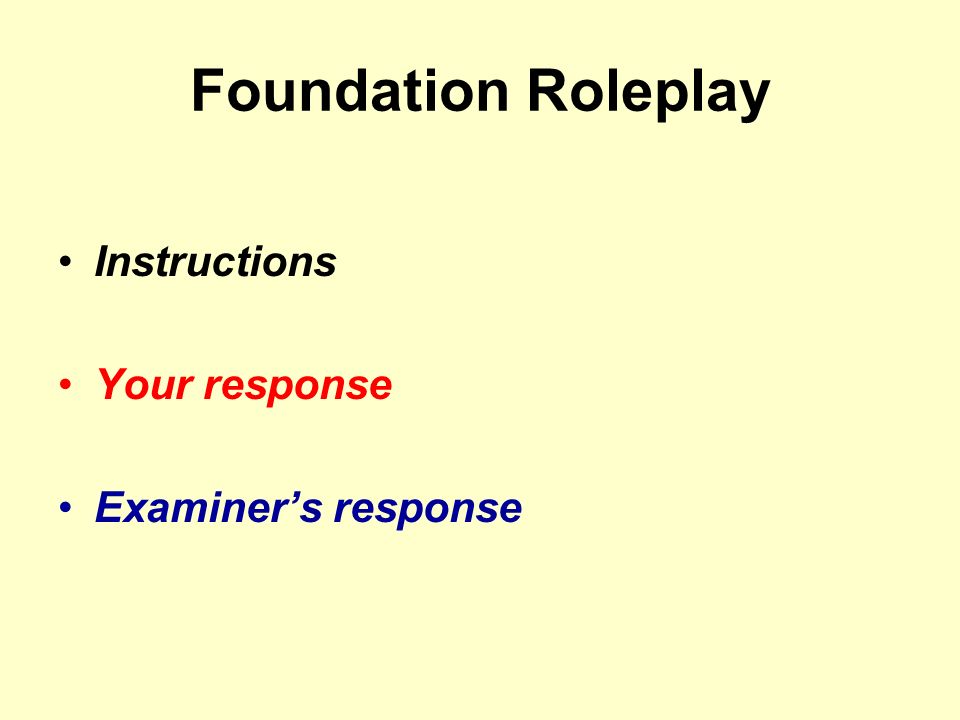 Foundation Roleplay Instructions Your response Examiners response