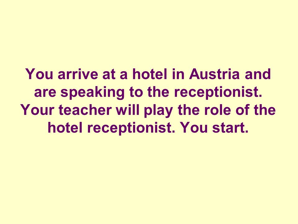 You arrive at a hotel in Austria and are speaking to the receptionist.