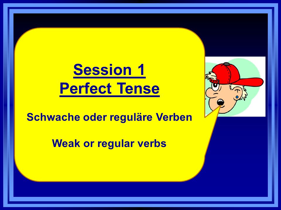 Session 1 Perfect Tense Schwache oder reguläre Verben Weak or regular verbs