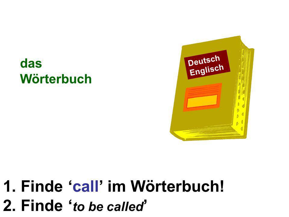 1. Finde call im Wörterbuch! 2. Finde to be called das Wörterbuch Deutsch Englisch