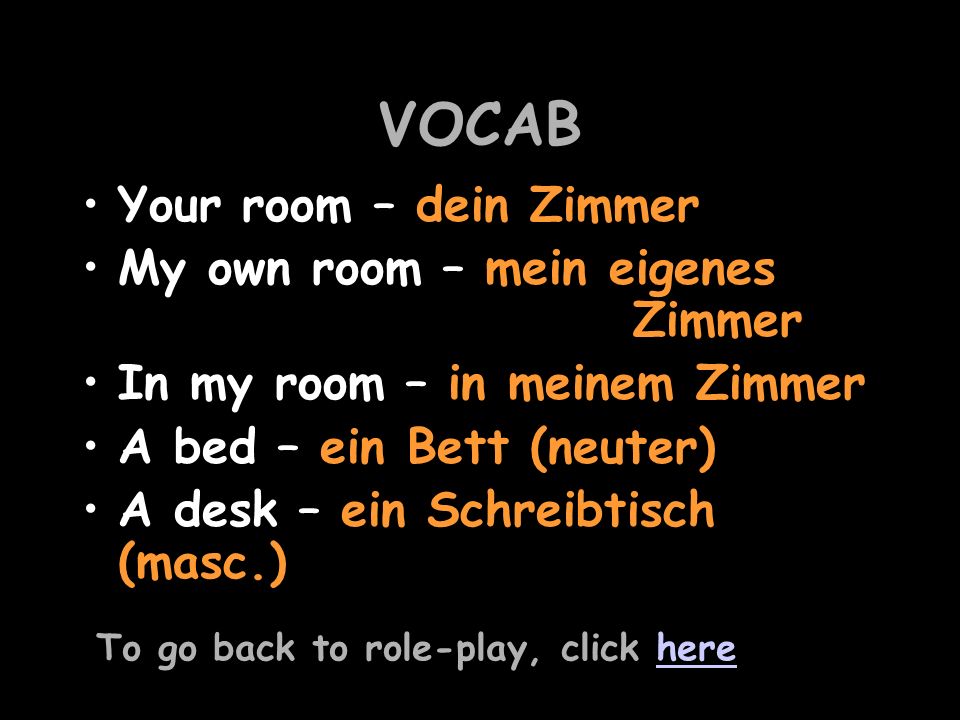 You are talking about your house (you start) For help with the vocab, click herehere Say that you have your own room Nein, ich habe mein eigenes Zimmer.