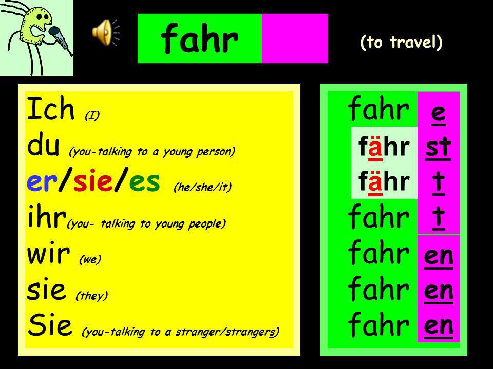 ihrwir Siesie (you – talking to young people) (we) (they)(you – talking to adults) ten fahren Sieen (you – talking to one adult)
