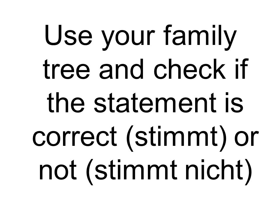Use your family tree and check if the statement is correct (stimmt) or not (stimmt nicht)