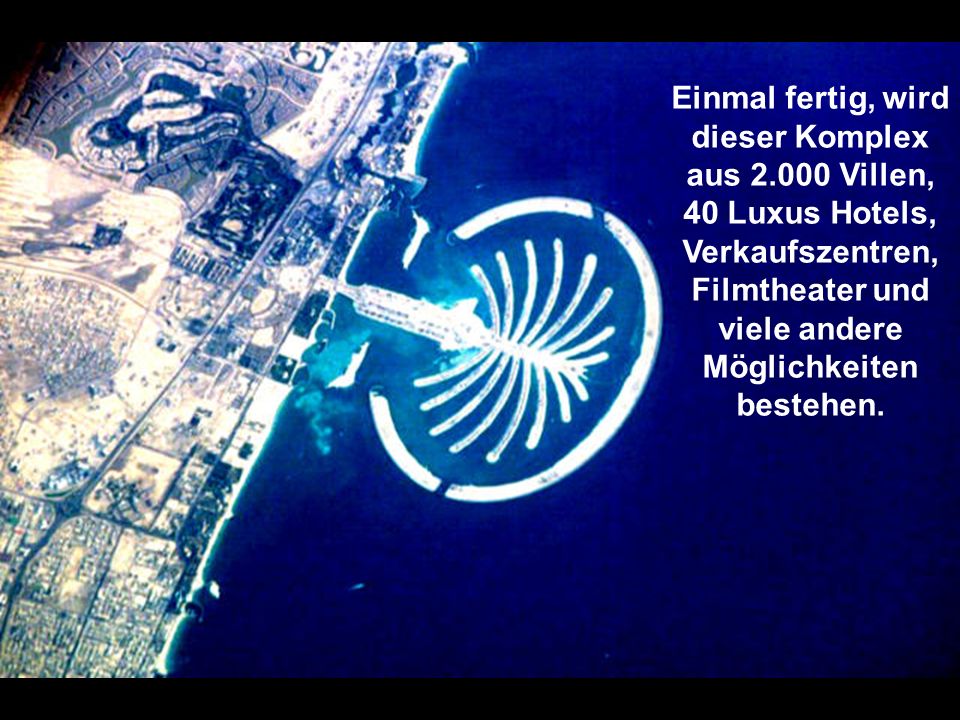 Dies ist die größte künstliche Inselgruppe die mann sogar aus dem Weltraum sehen kann.