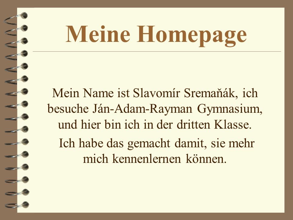Meine Homepage Mein Name ist Slavomír Sremaňák, ich besuche Ján-Adam-Rayman Gymnasium, und hier bin ich in der dritten Klasse.