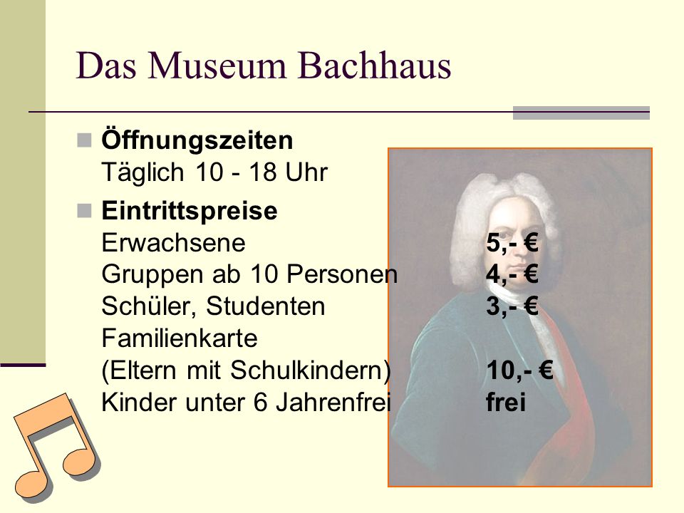 Das Museum Bachhaus Öffnungszeiten Täglich Uhr Eintrittspreise Erwachsene5,- Gruppen ab 10 Personen4,- Schüler, Studenten3,- Familienkarte (Eltern mit Schulkindern)10,- Kinder unter 6 Jahrenfreifrei