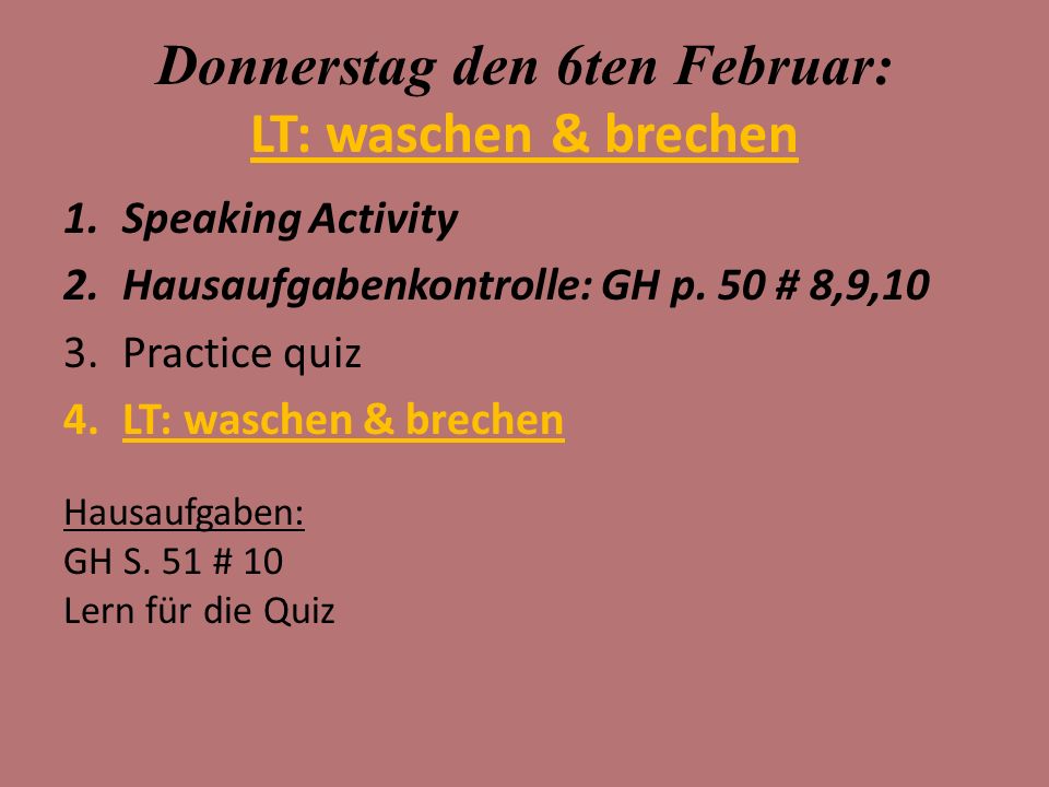 Donnerstag den 6ten Februar: LT: waschen & brechen 1.Speaking Activity 2.Hausaufgabenkontrolle: GH p.