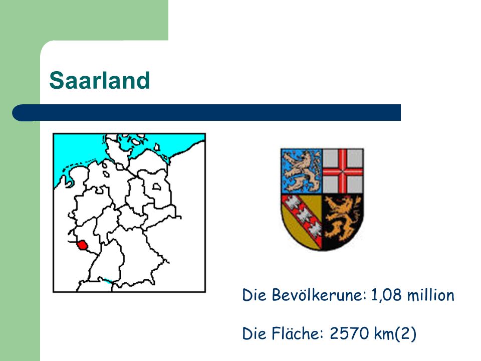Saarland Die Bevölkerune: 1,08 million Die Fläche: 2570 km(2)
