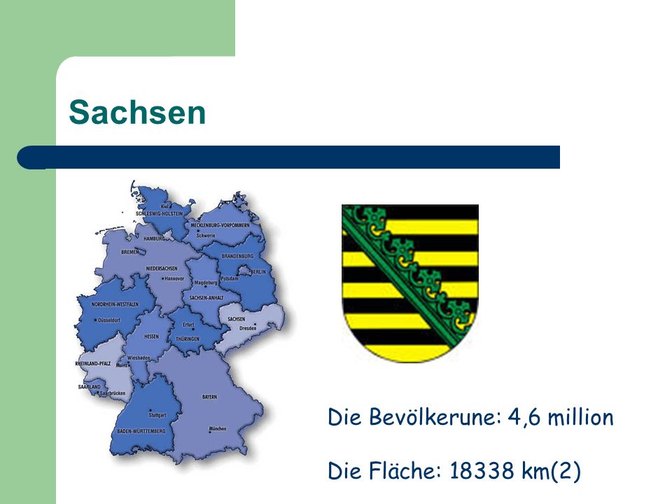 Sachsen Die Bevölkerune: 4,6 million Die Fläche: km(2)