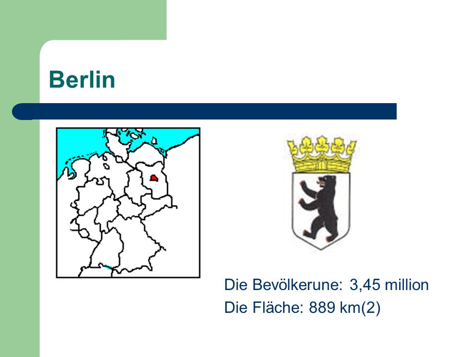 Berlin Die Bevölkerune: 3,45 million Die Fläche: 889 km(2)