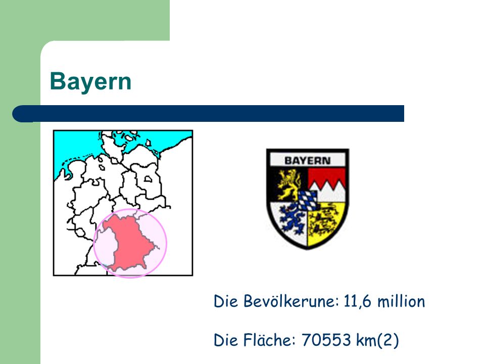Bayern Die Bevölkerune: 11,6 million Die Fläche: km(2)