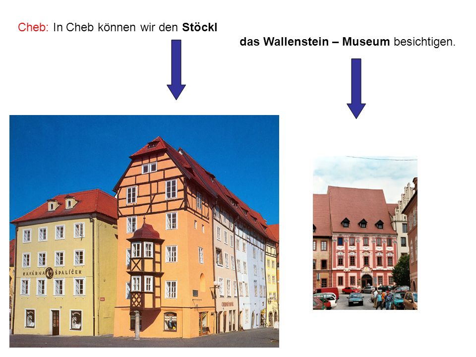 Cheb: In Cheb können wir den Stöckl das Wallenstein – Museum besichtigen.