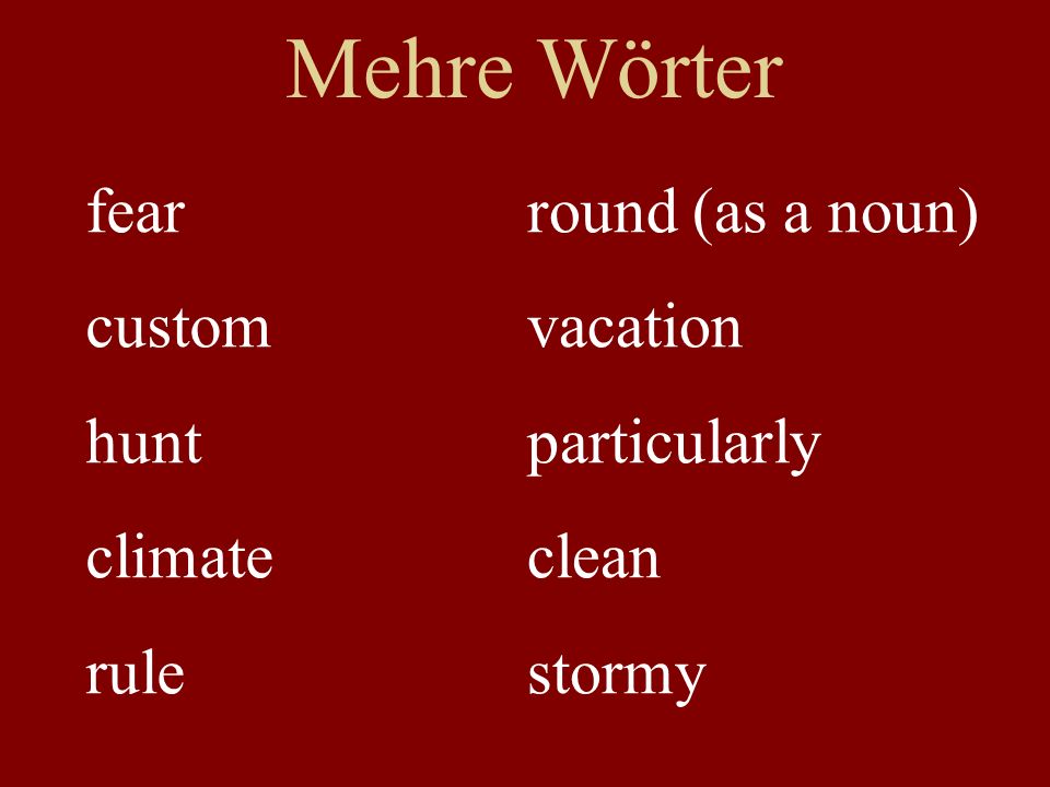 Mehre Wörter fear custom hunt climate rule round (as a noun) vacation particularly clean stormy
