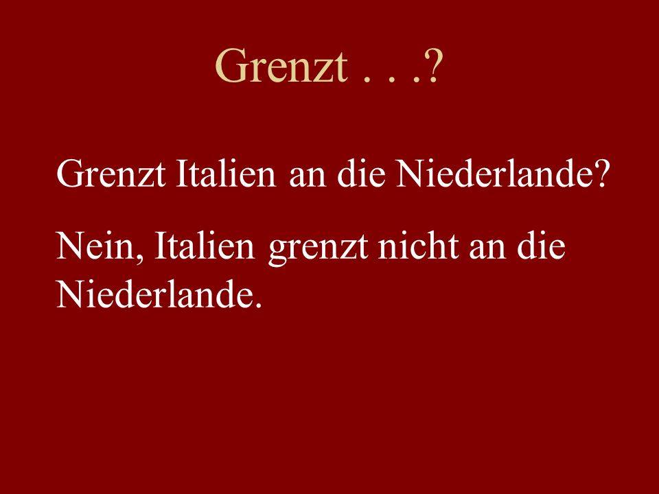 Grenzt... Grenzt Italien an die Niederlande Nein, Italien grenzt nicht an die Niederlande.