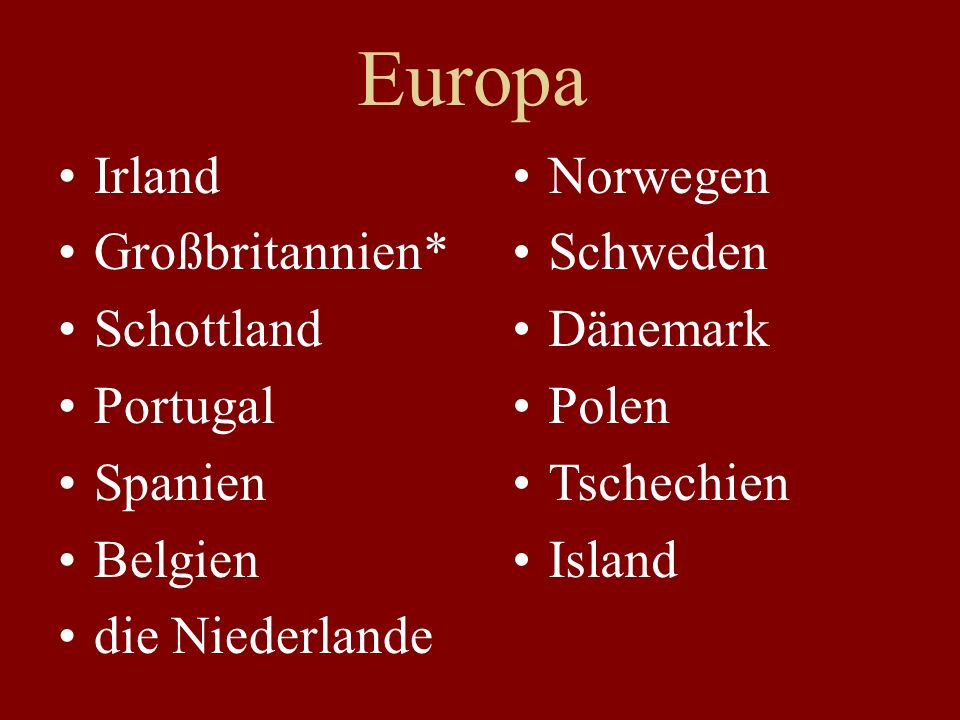 Europa Irland Großbritannien* Schottland Portugal Spanien Belgien die Niederlande Norwegen Schweden Dänemark Polen Tschechien Island
