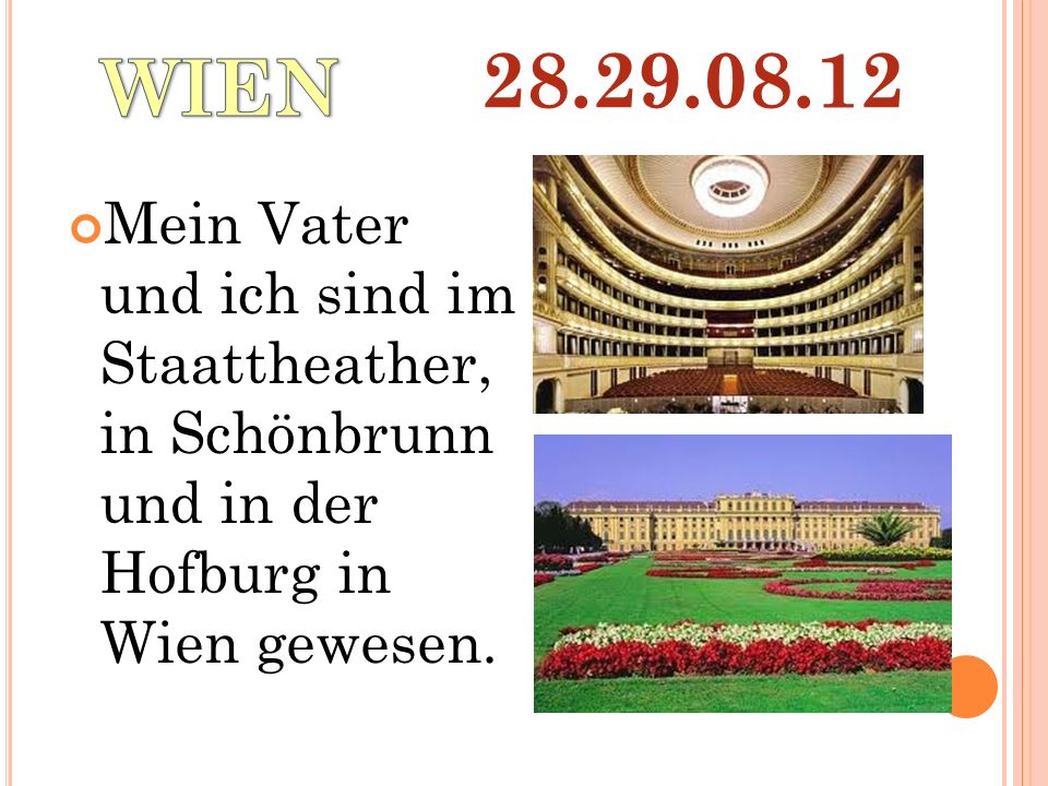 Mein Vater und ich sind im Staattheather, in Schönbrunn und in der Hofburg in Wien gewesen.