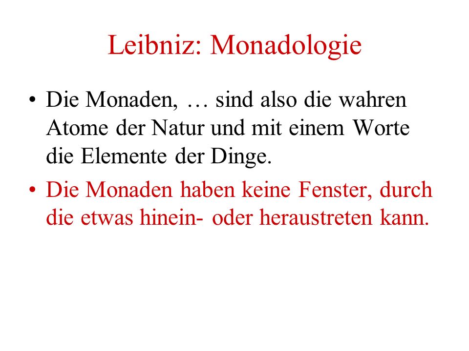 Leibniz: Monadologie Die Monaden, … sind also die wahren Atome der Natur und mit einem Worte die Elemente der Dinge.
