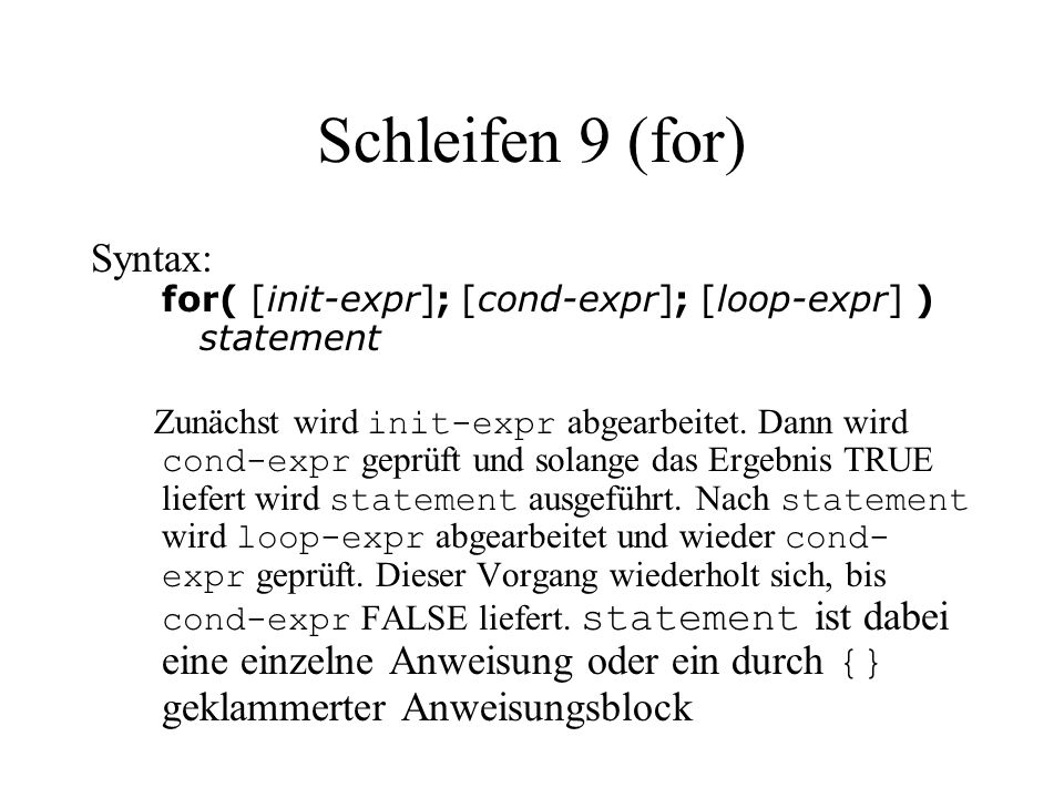 Schleifen 9 (for) Syntax: for( [init-expr]; [cond-expr]; [loop-expr] ) statement Zunächst wird init-expr abgearbeitet.