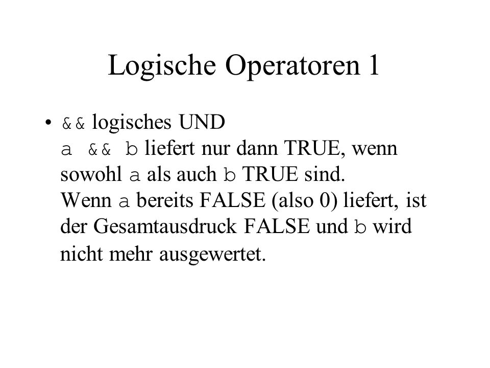 Logische Operatoren 1 && logisches UND a && b liefert nur dann TRUE, wenn sowohl a als auch b TRUE sind.