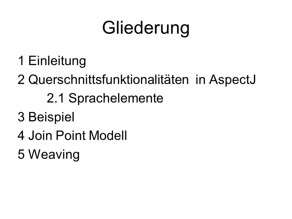 Vortrag Einfuhrung In Aspectj Gliederung 1 Einleitung 2 Querschnittsfunktionalitaten In Aspectj 2 1 Sprachelemente 3 Beispiel 4 Join Point Modell 5 Weaving Ppt Herunterladen