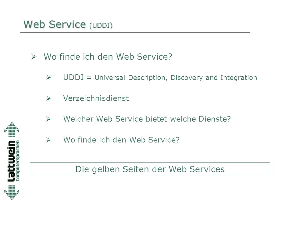 Web Service (UDDI)  UDDI = Universal Description, Discovery and Integration  Verzeichnisdienst  Welcher Web Service bietet welche Dienste.