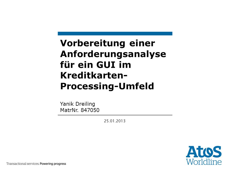 Vorbereitung einer Anforderungsanalyse für ein GUI im Kreditkarten- Processing-Umfeld Yanik Dreiling MatrNr.