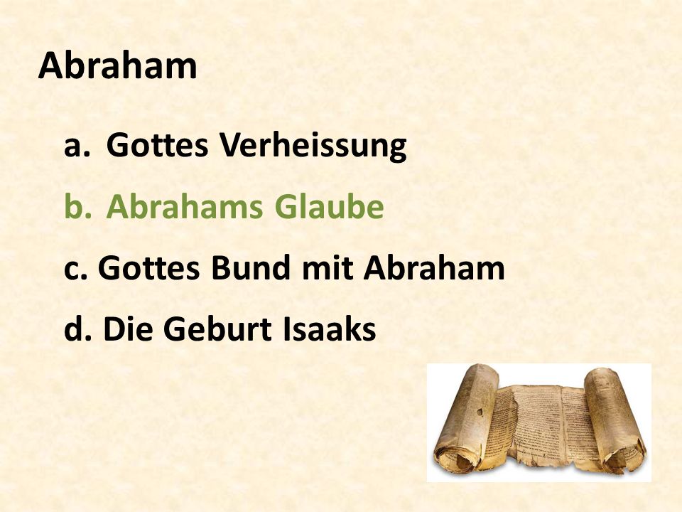 Abraham a.Gottes Verheissung b.Abrahams Glaube c. Gottes Bund mit Abraham d. Die Geburt Isaaks