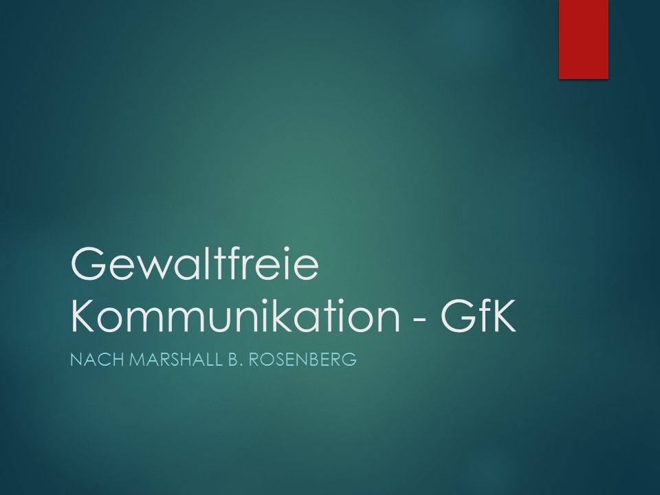 Gewaltfreie Kommunikation - GfK NACH MARSHALL B. ROSENBERG