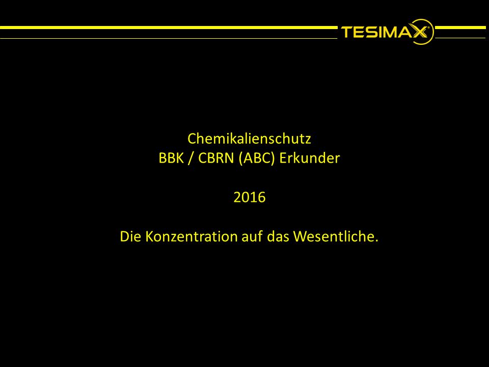Chemikalienschutz BBK / CBRN (ABC) Erkunder 2016 Die Konzentration auf das Wesentliche.