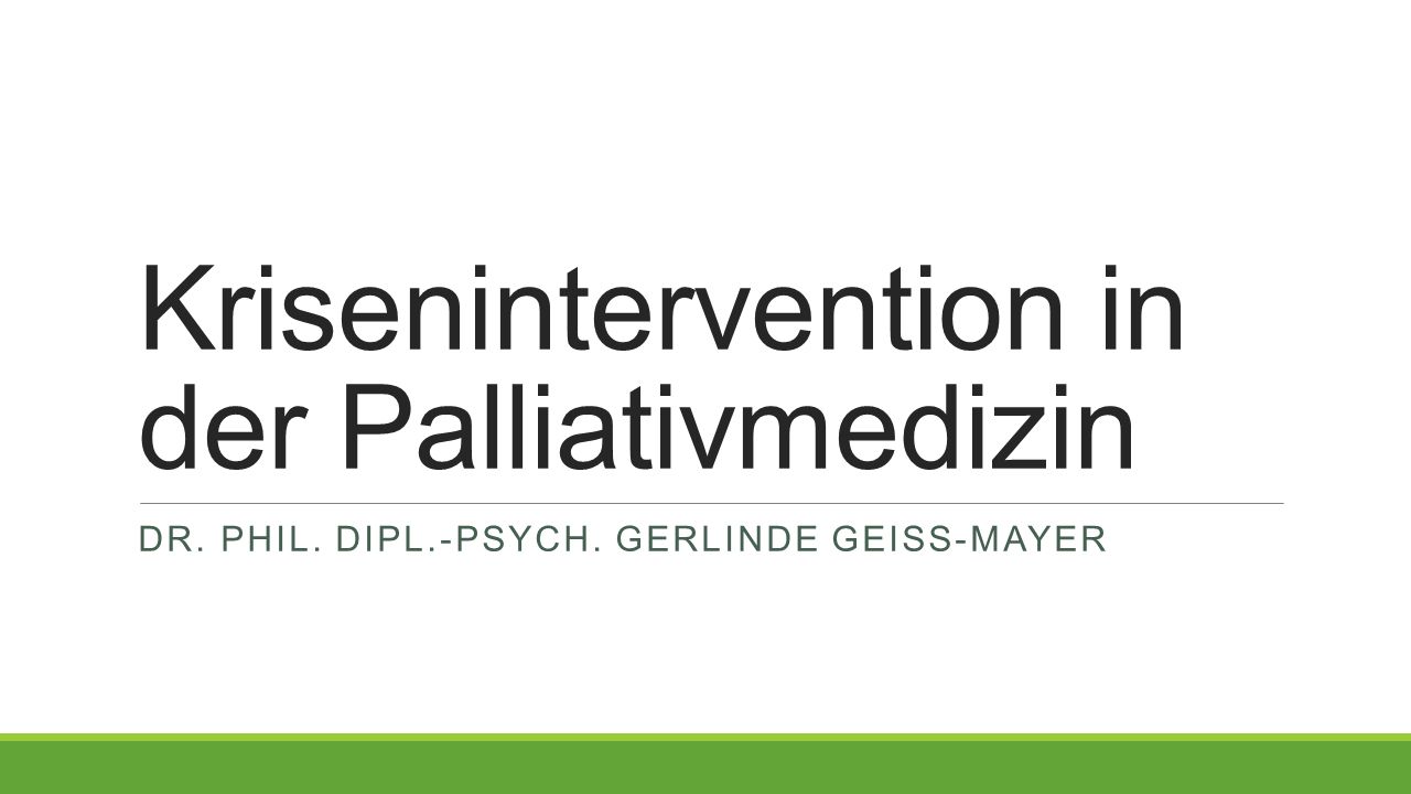 Krisenintervention in der Palliativmedizin DR. PHIL. DIPL.-PSYCH. GERLINDE GEISS-MAYER