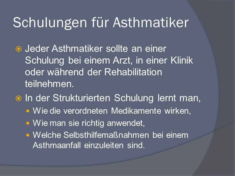 Schulungen für Asthmatiker  Jeder Asthmatiker sollte an einer Schulung bei einem Arzt, in einer Klinik oder während der Rehabilitation teilnehmen.
