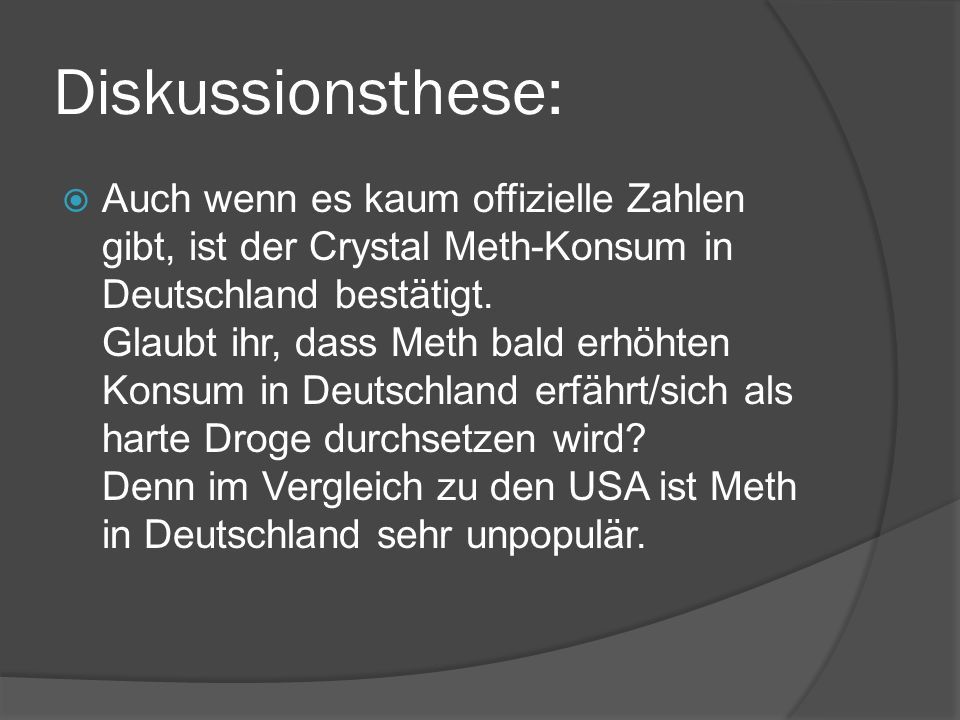 Diskussionsthese:  Auch wenn es kaum offizielle Zahlen gibt, ist der Crystal Meth-Konsum in Deutschland bestätigt.